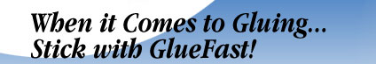 When it Comes to Gluing... Stick with Gluefast!